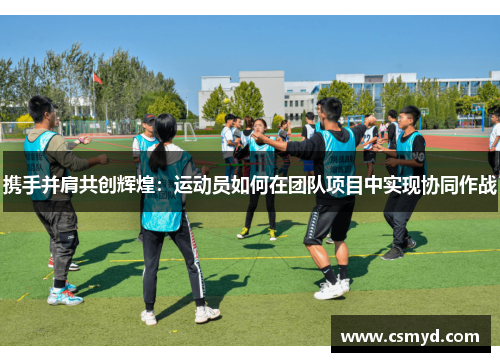 携手并肩共创辉煌：运动员如何在团队项目中实现协同作战