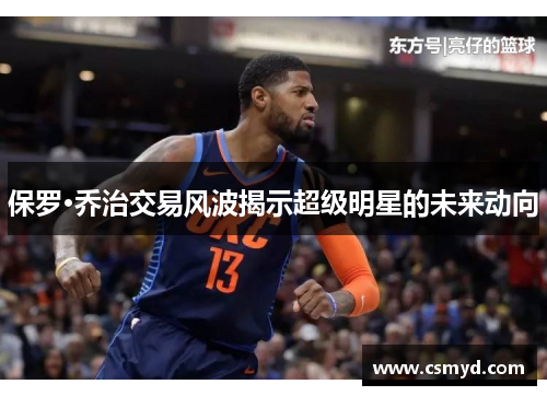 保罗·乔治交易风波揭示超级明星的未来动向 保罗·乔治交易风波揭示超级明星的未来动向