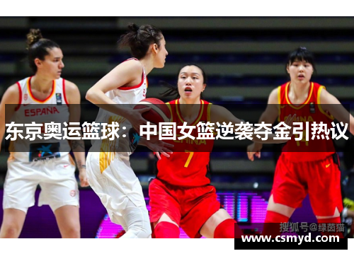 东京奥运篮球:中国女篮逆袭夺金引热议 东京奥运篮球:中国女篮逆袭夺金引热议